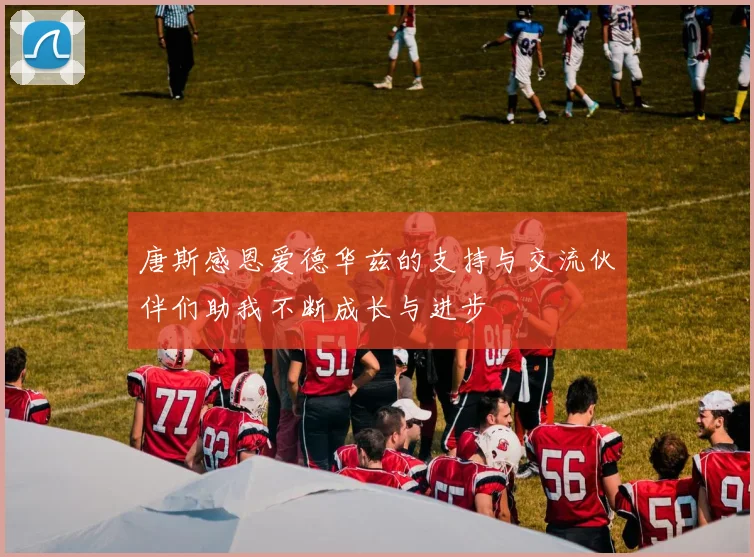 唐斯感恩爱德华兹的支持与交流伙伴们助我不断成长与进步