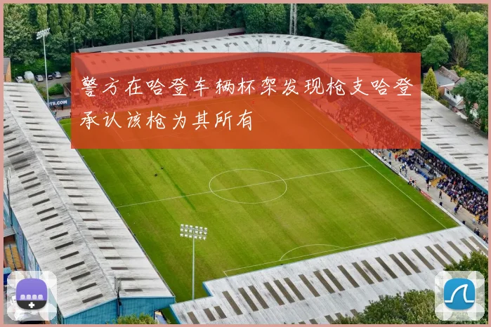 警方在哈登车辆杯架发现枪支哈登承认该枪为其所有